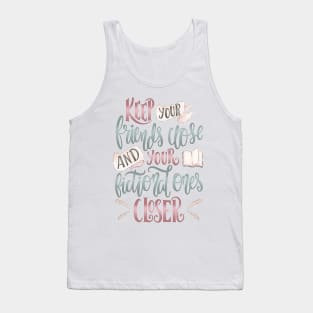 KEEP YOUR FRIENDS CLOSE Tank Top